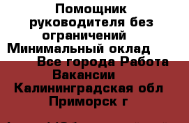 Помощник руководителя(без ограничений) › Минимальный оклад ­ 25 000 - Все города Работа » Вакансии   . Калининградская обл.,Приморск г.